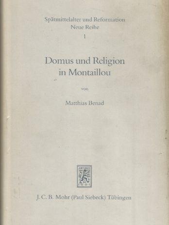 Domus Und Religion in Montaillou: Katholische Kirche Und Katharismus Im Uberlebenskampf Der Familie Des Pfarrers Petrus Clerici Am Anfang Des 14. Jahrhunderts, von Matthias Benad