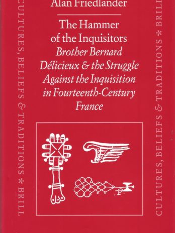 The Hammer of the Inquisitors: Brother Bernard Delicieux and the Struggle Against the Inquisition in Fourteenth-Century France, Alan Friedlander