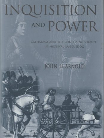 Inquisition and Power Catharism and the Confessing Subject in Medieval Languedoc, John H. Arnold