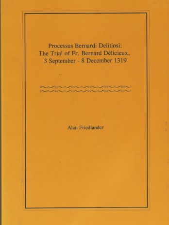 Processus Bernardi Delitiosi: The Trial of Father Bernard Delicieux 3 September – 8 December 1319, Alan Friedlander