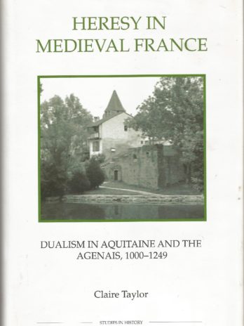 Heresy In Medieval France: Dualism In Aquitaine And The Agenais 1000-1249, Claire Taylor