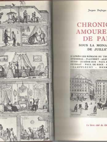 Chronique amoureuse de Paris sous la Monarchie de juillet, d’après les romans du temps de Balzac, Stendhal, Flaubert, Alexandre Dumas, Hugo, Eugène Sue, Paul Feval, Ernest Feydeau, Paul de Kock, Henri Murger, Champfleury, Henri Monnier.