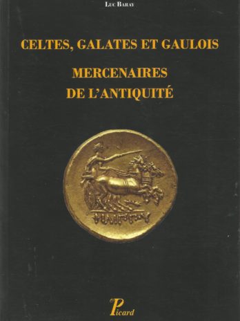 Celtes, Galates et Gaulois, mercenaires de l’Antiquité. Représentation, recrutement, organisation. Par Luc Baray