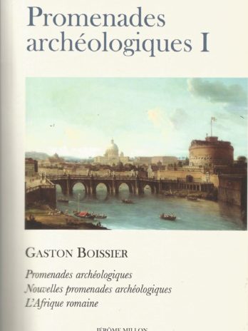 Promenades archéologiques: Volume 1, Promenades archéologiques (Rome, Pompéi) ; Nouvelles promenades archéologiques (Horace et Virgile) ; L’Afrique romaine, par Gaston Boissier