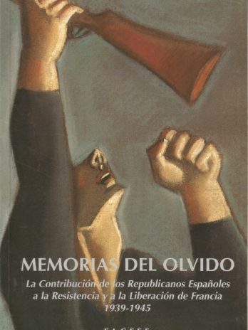 Memorias del olvido La Contribucion de los Republicanos Españoles a la Resistencia y a la Liberacion de la Francia (1939-1945)