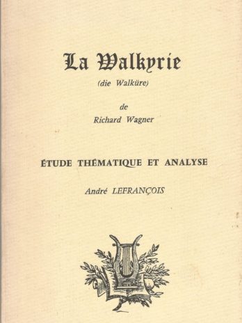 La Walkyrie de Richard Wagner, étude thématique et analyse, par André Lefrançois