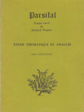 Parsifal drame sacré de Richard Wagner, étude thématique et analyse, par André Lefrançois