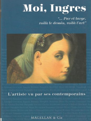 Moi Ingres. L’artiste vu par ses contemporains