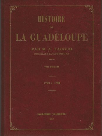 Histoire de la Guadeloupe, par M. A. Lacour conseiller à la cour impériale