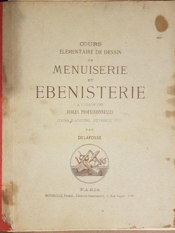 Cours élémentaire de dessin, de menuiserie et ébénisterie à l’usage des écoles professionnelles. Cours d’adultes, ouvriers, etc. Par Delafosse.