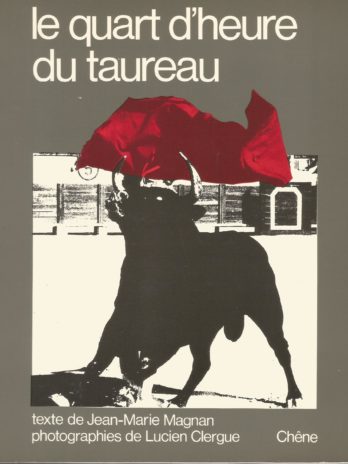 Le quart d’heure du taureau, texte de Jean-Marie Magnan, photographies de Lucien Clergue