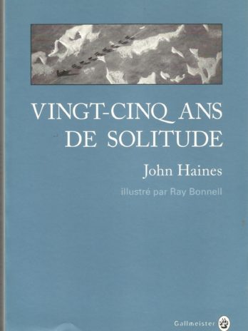 John Haines, Vingt-cinq ans de solitude, Mémoires du Grand Nord, illustré par Ray Bonnell