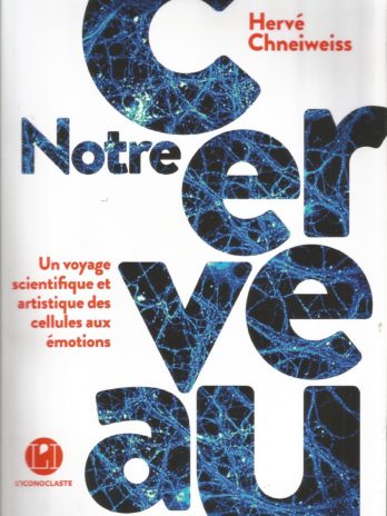 Hervé Chneiweiss, Notre cerveau, un voyage scientifique et artistique des cellules aux émotions