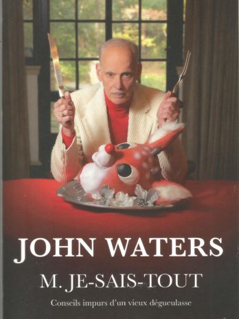 John Waters, M. Je-Sais-Tout: Conseils impurs d’un vieux dégueulasse