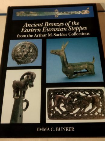 Ancient Bronzes of the Eastern Eurasian Steppes from the Arthur Sacker Collections, Emma C. Bunker