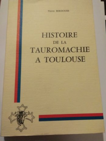 Histoire de la tauromachie à Toulouse, par Pierre Berdoues