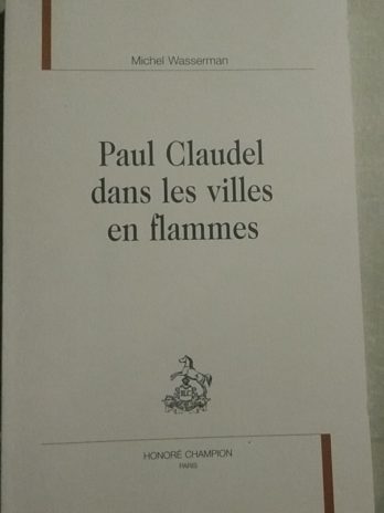 Paul Claudel dans les villes en flammes – Michel Wasserman