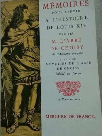 Mémoires pour servir à l’histoire de Louis XIV – Abbé de Choisy. Suivis de Mémoires de l’abbé de Choisy habillé en femme