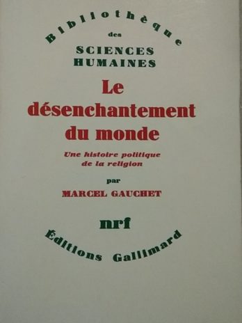 Marcel Gauchet – Le désenchantement du monde. Une histoire politique de la religion