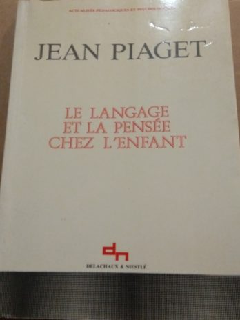 Jean Piaget – Le langage et la pensée chez l’enfant