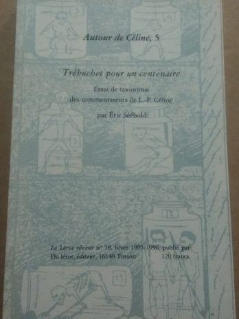 Autour de Céline, 5 – Trébuchet pour un centenaire. Essai de taxinomie des commentateurs de L.-F. Céline par Eric Seebold