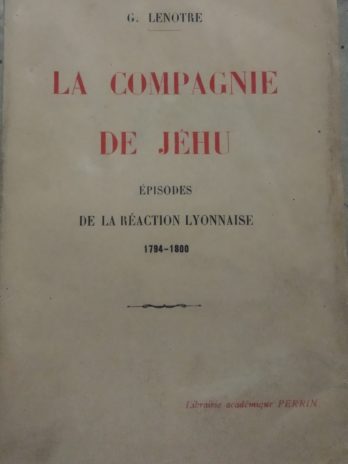 G. Lenotre – La Compagnie de Jéhu. Épisodes de la réaction lyonnaise 1794-1800