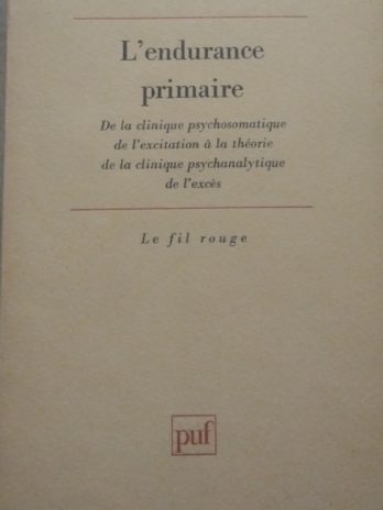 Daniel Rosé – L’endurance primaire. De la clinique psychosomatique de l’excitation à la théorie clinique psychanalytique de l’excès