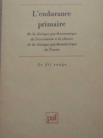 Daniel Rosé – L’endurance primaire. De la clinique psychosomatique de l’excitation à la théorie clinique psychanalytique de l’excès