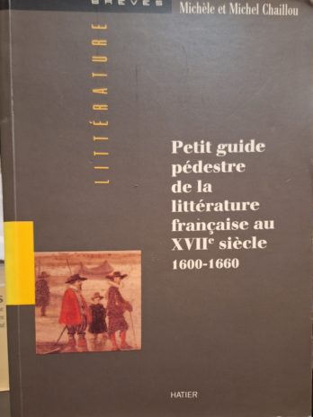 Michèle et Michel Chaillou – Petit guide pédestre de la littérature française au XVIIe siècle (1600 – 1660).