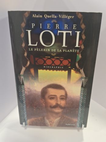 Alain Quella-Villéger – Pierre Loti le pèlerin de la planète