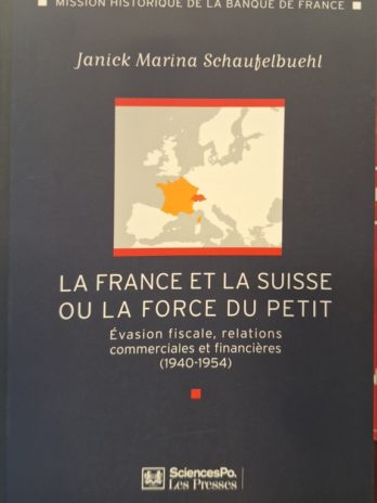 Janick Marina Schaufelbuehl – La France et la Suisse ou la force du petit. Évasion fiscale, relations commerciales et financières (1940-1954).