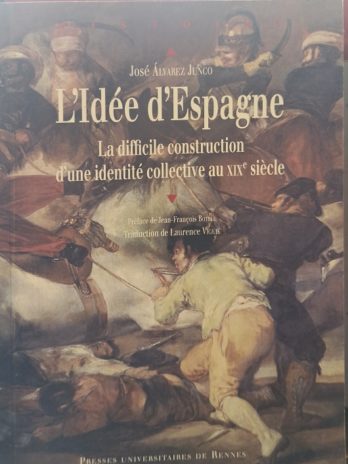 José Álvarez Junco – L’idée d’Espagne. La difficile construction d’une identité collective au XIXe siècle.