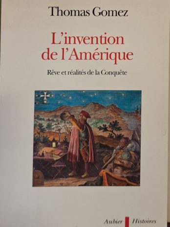 Thomas Gomez – L’invention de l’Amérique. Rêve et réalités de la Conquête