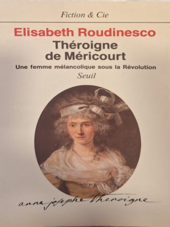 Elisabeth Roudinesco – Théroigne de Méricourt. Une femme mélancolique sous la Révolution