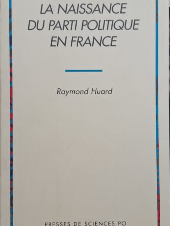 Raymond Huard – La naissance du parti politique en France