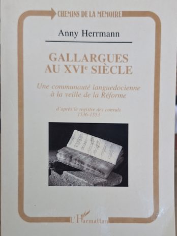 Anny Herrmann – Gallargues au XVIe siècle. Une communauté languedocienne à la veille de la Réforme d’après le registre des consuls  (1536-1553).