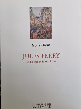 Mona Ozouf – Jules Ferry. La liberté et la tradition