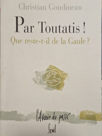 Christian Goudineau – Par Toutatis! Que reste-t-il de la Gaule?