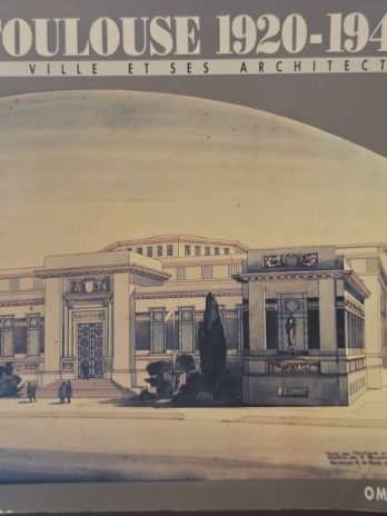 Conseil d’architrcture, d’urbanisme et de l’environnement de la Haute-Garonne, école d’architecture de Toulouse – Toulouse 1920-1940. La ville et ses architectes.
