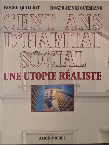 Roger Quilliot, Roger-Henri Guerrant – Cent ans d’habitat social. Une utopie réalisée.