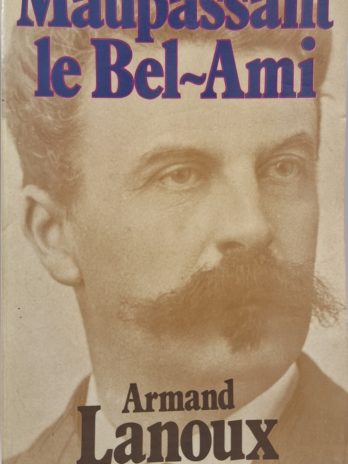 Armand Lanoux – Maupassant le Bel-Ami
