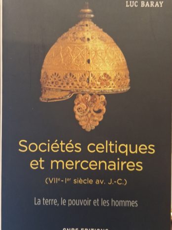 Luc Baray – Sociétés celtiques et mercenaires (VIIe – Ier siècle av. J.-C.). La terre, le pouvoir et les hommes.