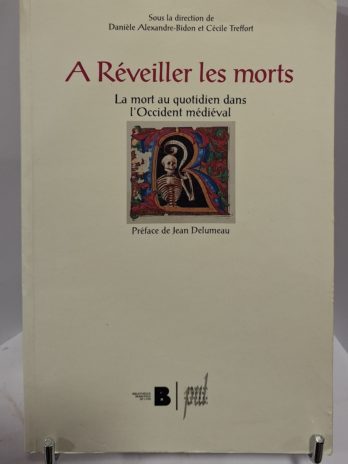 Danièle Alexandre-Bidon et Cécile Treffort (sous la direction de) – À réveiller les morts. La mort au quotidien dans l’Occident médiéval.