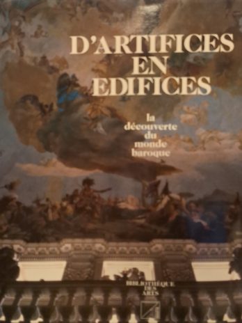 COLLECTIF. D’ARTIFICES EN ÉDIFICES, ou le parcours sensible à travers les artifices des édifices renaissants maniéristes baroques et rococo.