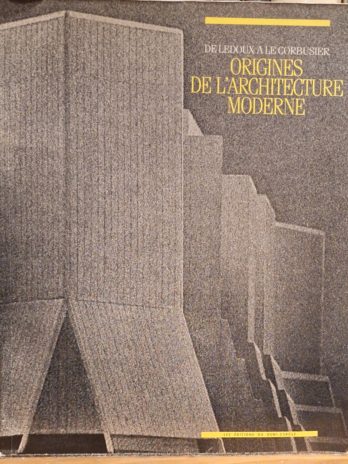 COLLECTIF. ORIGINES DE L’ARCHITECTURE MODERNE : DE LEDOUX À LE CORBUSIER.