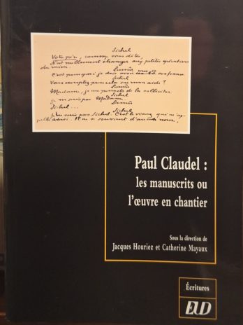 ​HOURIEZ (Jacques) & MAYAUX (Catherine) [sous la direction de]. PAUL CLAUDEL : LES MANUSCRITS OU L’ŒUVRE EN CHANTIER.
